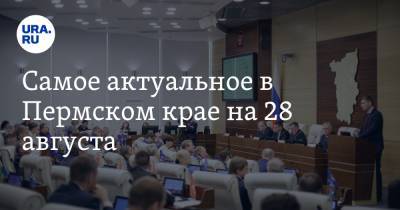 Самое актуальное в Пермском крае на 28 августа. Депутаты отказались от выплат детям, на пермском заводе предотвратили забастовку