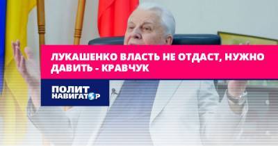Лукашенко власть не отдаст, нужно давить – Кравчук