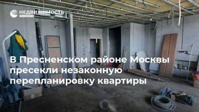 В Пресненском районе Москвы пресекли незаконную перепланировку квартиры