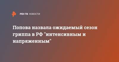 Попова назвала ожидаемый сезон гриппа в РФ "интенсивным и напряженным"