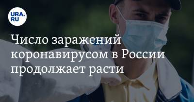 Число заражений коронавирусом в России продолжает расти