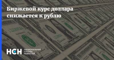 Биржевой курс доллара снижается к рублю