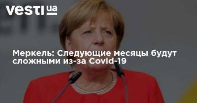 Меркель: Следующие месяцы будут сложными из-за Covid-19