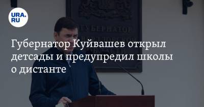 Губернатор Куйвашев открыл детсады и предупредил школы о дистанте