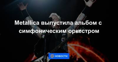 Metallica выпустила альбом с симфоническим оркестром
