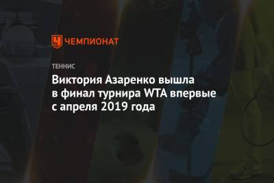 Виктория Азаренко вышла в финал турнира WTA впервые с апреля 2019 года