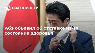 Абэ объявил об отставке из-за состояния здоровья