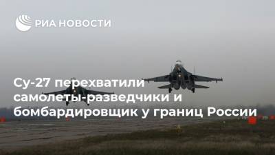 Су-27 перехватили самолеты-разведчики и бомбардировщик у границ России