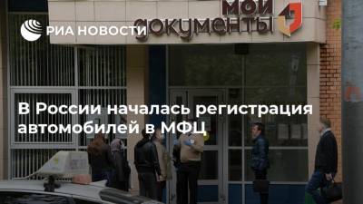 В России началась регистрация автомобилей в МФЦ