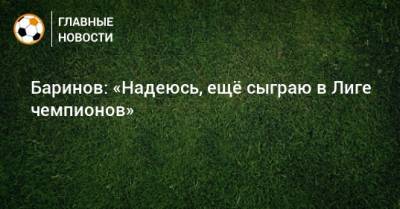 Баринов: «Надеюсь, ещe сыграю в Лиге чемпионов»
