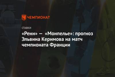 «Ренн» — «Монпелье»: прогноз Эльвина Керимова на матч чемпионата Франции