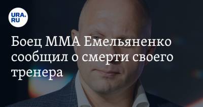 Боец ММА Емельяненко сообщил о смерти своего тренера