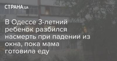 В Одессе 3-летний ребенок разбился насмерть при падении из окна, пока мама готовила еду