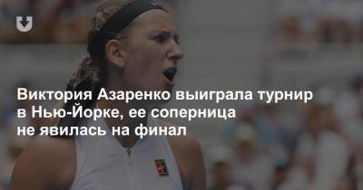 Виктория Азаренко выиграла турнир в Нью-Йорке, ее соперница не явилась на финал