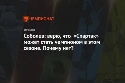 Соболев: верю, что «Спартак» может стать чемпионом в этом сезоне. Почему нет?