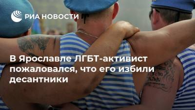 В Ярославле ЛГБТ-активист пожаловался, что его избили десантники