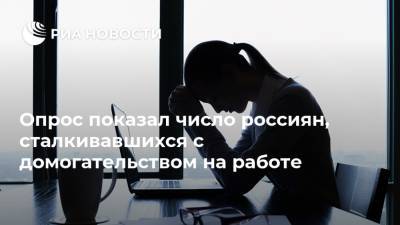 Опрос показал число россиян, сталкивавшихся с домогательством на работе