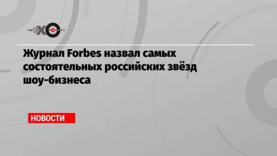 Журнал Forbes назвал самых состоятельных российских звёзд шоу-бизнеса