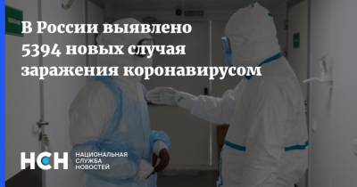 В России выявлено 5394 новых случая заражения коронавирусом