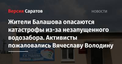 Жители Балашова опасаются катастрофы из-за незапущенного водозабора. Активисты пожаловались Вячеславу Володину