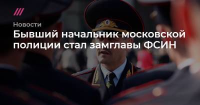 Бывший начальник московской полиции стал замглавы ФСИН