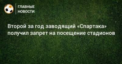 Второй за год заводящий «Спартака» получил запрет на посещение стадионов