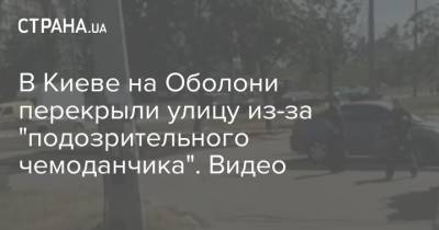 В Киеве на Оболони перекрыли улицу из-за "подозрительного чемоданчика". Видео