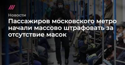 Пассажиров московского метро начали массово штрафовать за отсутствие масок