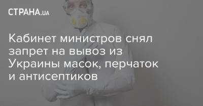 Кабинет министров снял запрет на вывоз из Украины масок, перчаток и антисептиков