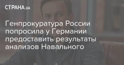 Генпрокуратура России попросила у Германии предоставить результаты анализов Навального