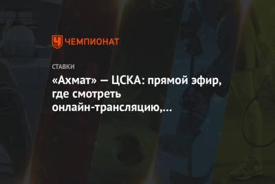 «Ахмат» — ЦСКА: прямой эфир, где смотреть онлайн-трансляцию, по какому каналу покажут