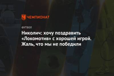 Николич: хочу поздравить «Локомотив» с хорошей игрой. Жаль, что мы не победили