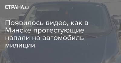 Появилось видео, как в Минске протестующие напали на автомобиль милиции