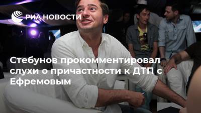 Стебунов прокомментировал слухи о причастности к ДТП с Ефремовым
