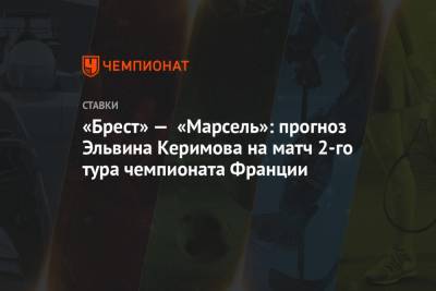 «Брест» — «Марсель»: прогноз Эльвина Керимова на матч 2-го тура чемпионата Франции