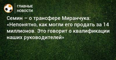 Семин – о трансфере Миранчука: «Непонятно, как могли его продать за 14 миллионов. Это говорит о квалификации наших руководителей»
