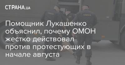 Помощник Лукашенко объяснил, почему ОМОН жестко действовал против протестующих в начале августа