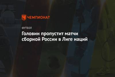 Головин пропустит матчи сборной России в Лиге наций