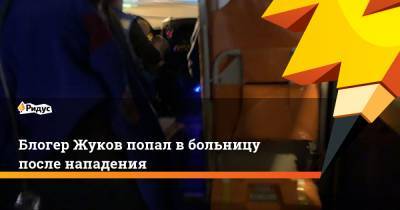 Блогер Жуков попал в больницу после нападения