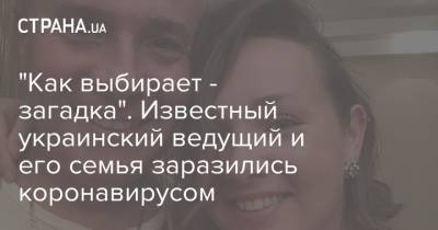 "Как выбирает - загадка". Известный украинский ведущий и его семья заразились коронавирусом
