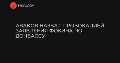 Аваков назвал провокацией заявления Фокина по Донбассу