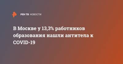 В Москве у 13,3% работников образования нашли антитела к COVID-19