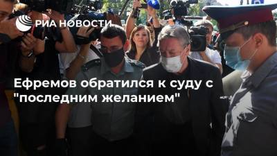 Ефремов обратился к суду с "последним желанием"