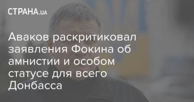 Аваков раскритиковал заявления Фокина об амнистии и особом статусе для всего Донбасса