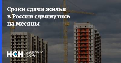 Сроки сдачи жилья в России сдвинулись на месяцы