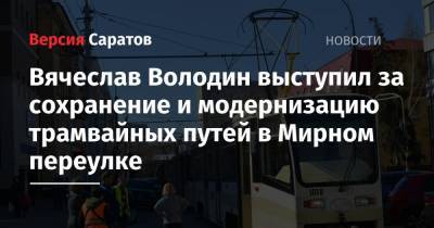 Вячеслав Володин выступил за сохранение и модернизацию трамвайных путей в Мирном переулке