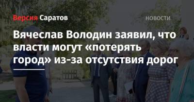 Вячеслав Володин заявил, что власти могут «потерять город» из-за отсутствия дорог