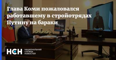 Глава Коми пожаловался работавшему в стройотрядах Путину на бараки