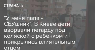 "У меня папа - СБУшник". В Киеве дети взорвали петарду под коляской с ребенком и прикрылись влиятельным отцом