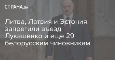 Литва, Латвия и Эстония запретили въезд Лукашенко и еще 29 белорусским чиновникам
